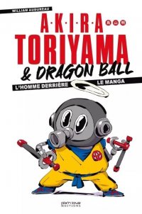 Akira Toriyama et Dragon Ball - L'homme derri�re le manga - Edition 2024